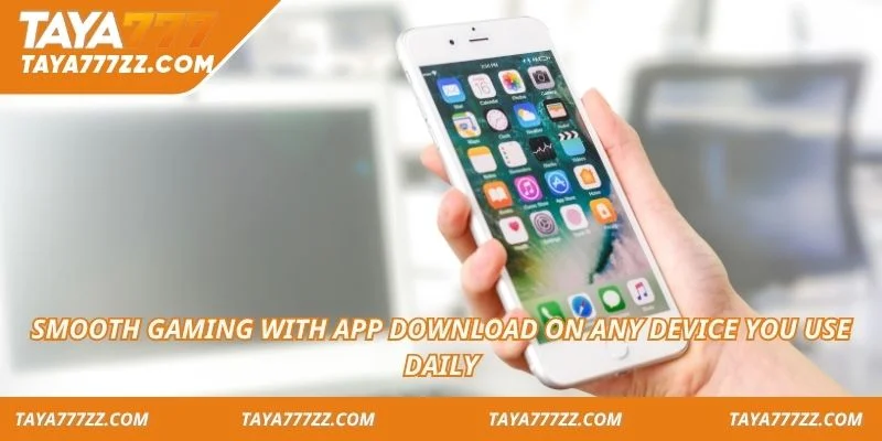Smooth gaming with app download on any device you use daily