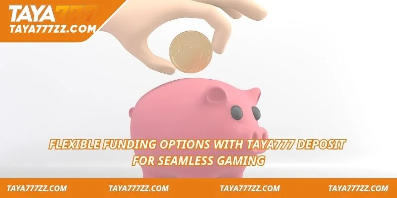 Flexible funding options with TAYA777 deposit for seamless gaming