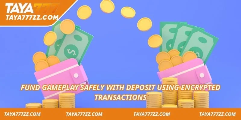 Fund gameplay safely with deposit using encrypted transactions