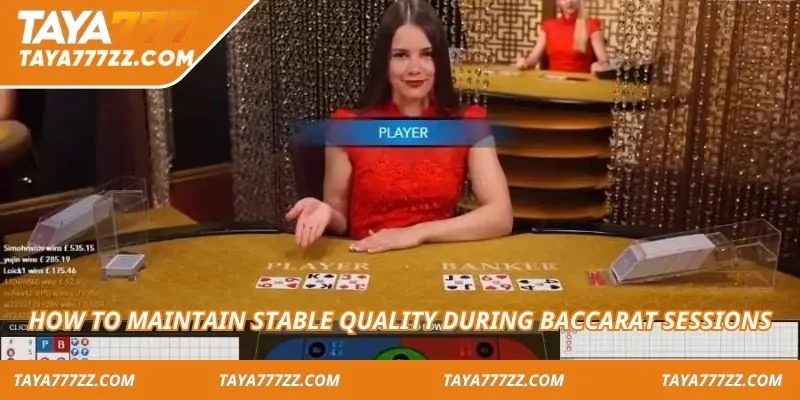 How to maintain stable quality during Baccarat sessions
