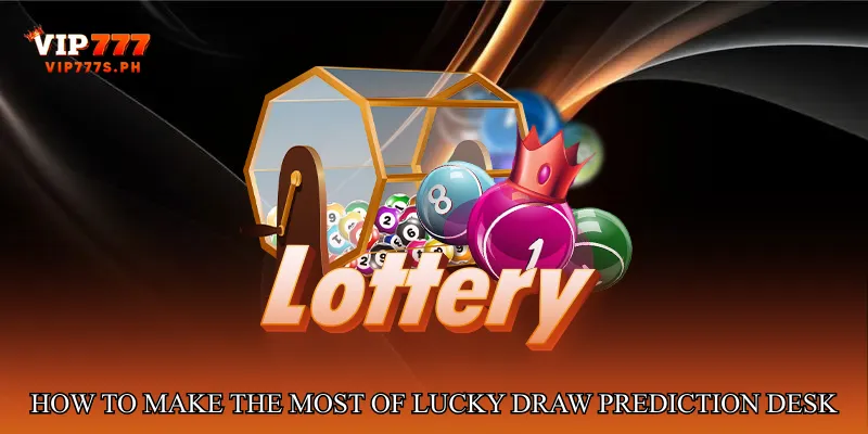 How to Make the Most of Lucky Draw Prediction Desk