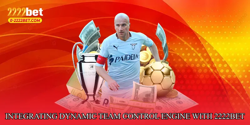 Integrating Dynamic Team Control Engine with 2222bet