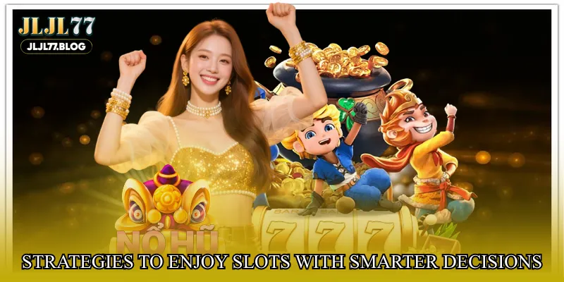 Strategies to enjoy slots with smarter decisions