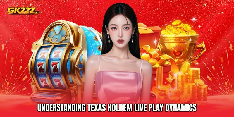 Understanding Texas Holdem Live Play Dynamics