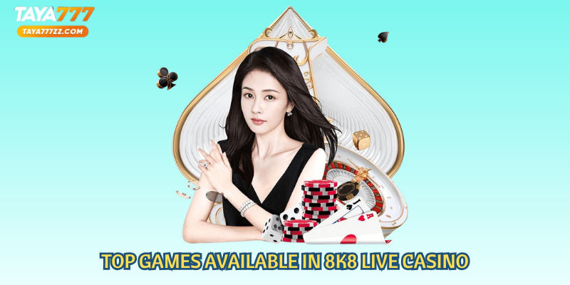 Top Games Available in 8K8 Live Casino