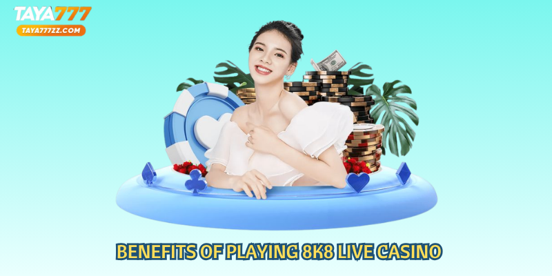 Benefits of Playing 8K8 Live Casino