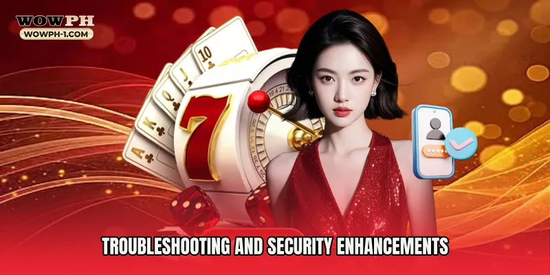 Troubleshooting and Security Enhancements